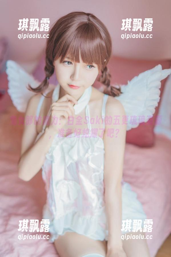 白金Saki 兔女郎的魔力:白金Saki的五更琉璃资源,准备好炫耀了吧?